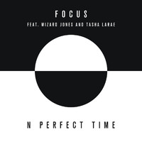 Focus - N Perfect Time (feat. Wizard Jones & Tasha Larae)