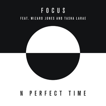 Focus - N Perfect Time (feat. Wizard Jones & Tasha Larae)