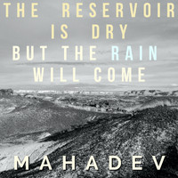 Mahadev - The Reservoir Is Dry, but the Rain Will Come