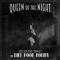Dirt Poor Robins - Queen of the Night, Episode 5: Finale