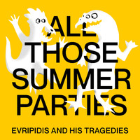 Evripidis And His Tragedies - All Those Summer Parties