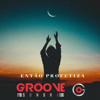 Groove Sonora - Então Profetiza
