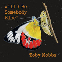 Toby Mobbs - Will I Be Somebody Else?