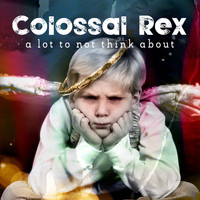 Colossal Rex - A Lot to Not Think About
