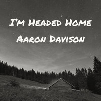 Aaron Davison - I'm Headed Home