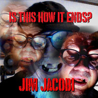 Jim Jacobi - Is This How It Ends?
