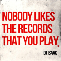 DJ Isaac - Nobody Likes the Records That You Play