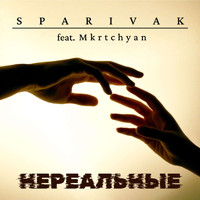 Sparivak featuring Mkrtchyan - Нереальные