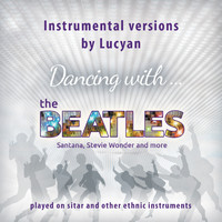 Lucyan - Dancing With... the Beatles, Santana, Stevie Wonder and More (Instrumental Versions Played on Sitar and Other Ethnic Instruments)