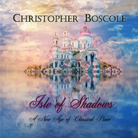 Christopher Boscole - Isle of Shadows - A New Age of Classical Piano