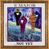E Major - Not Yet