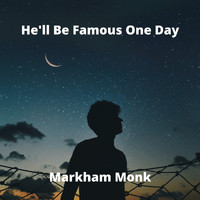 Markham Monk - He'll Be Famous One Day