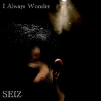 Seiz - I Always Wonder (Explicit)