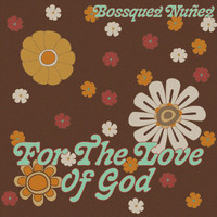 Bossquez Nuñez - For the Love of God