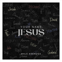 Wale Adenuga - Your Name Jesus