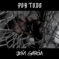 Jesús Garcia - Por Todo (Explicit)