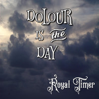 Royal Timer - Dolour Is the Day
