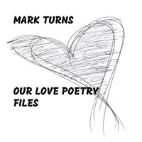 Mark Turns - Our Love Poetry Files