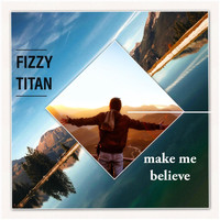FIZZY TITAN - Make Me Believe (Short Cut)