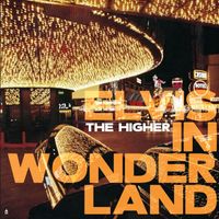 The Higher - Elvis in Wonderland (Explicit)