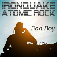 Ironquake Atomic Rock - Bad Boy
