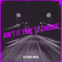 Alfernat Music - Ain't It Time to Choose
