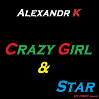 Alexandr K - Crazy Girl & Star