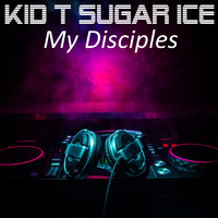 Kid T Sugar Ice - My Disciples
