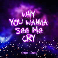 Nykole Simone - Why You Wanna See Me Cry