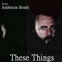 Keith Anderson Brady - These Things