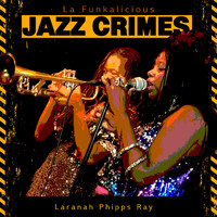 Laranah Phipps Ray & La Funkalicious - Jazz Crimes (feat. Arnetta Johnson, James Stewart & Henry Tirfe)