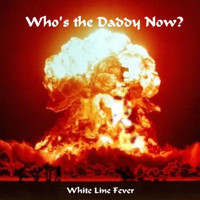 White Line Fever - Who's the Daddy Now ? (Explicit)