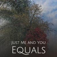 Equals - Just Me and You Equals