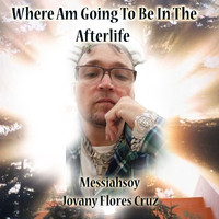 Messiahsoy Jovany Flores Cruz - Where Am Going to Be in the Afterlife