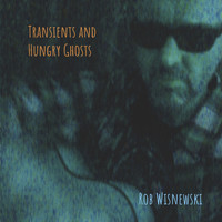 Rob Wisnewski - Transients and Hungry Ghosts