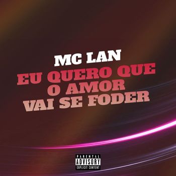 MC Lan - Eu Quero Que o Amor Vai Se Foder (Explicit)