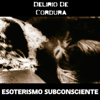 Delirio De Cordura - Esoterismo Subconsciente