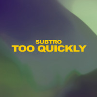 Subtro - Too Quickly