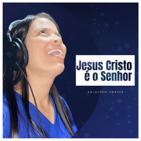Valquíria Chaves - Jesus Cristo é o Senhor