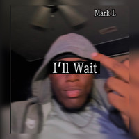 Mark L - I’ll Wait (Explicit)