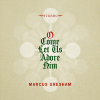 Marcus Gresham - O Come Let Us Adore Him