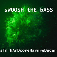 sTn hArDcoreHarmreDucer - SWOOSH THE BASS