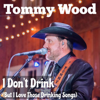 Tommy Wood - I Don't Drink (But I Love Those Drinkin' Songs)