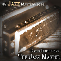Toots Thielemans - The Jazz Master - 45 Jazz Masterpieces