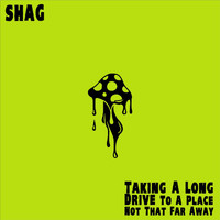 Shag - Taking a Long Drive to a Place Not That Far Away