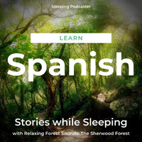 Sleeping Podcaster - Learn Spanish Stories While Sleeping with Relaxing Forest Sounds: The Sherwood Forest