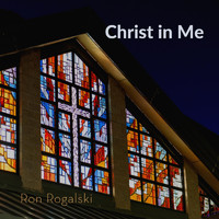 Ron Rogalski - Christ in Me