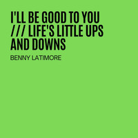 Benny Latimore - I'll Be Good To You / Life's Little Ups And Downs 