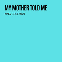 King Coleman - My Mother Told Me