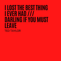 Ted Taylor - I Lost The Best Thing I Ever Had / Darling If You Must Leave